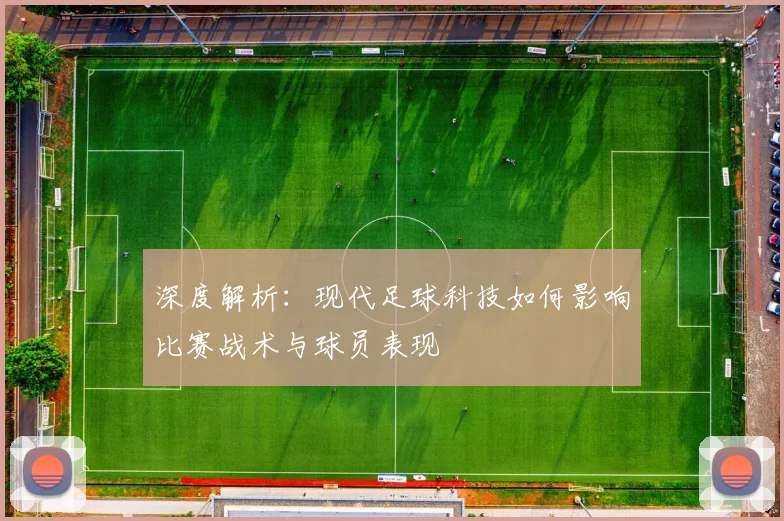 深度解析：现代足球科技如何影响比赛战术与球员表现